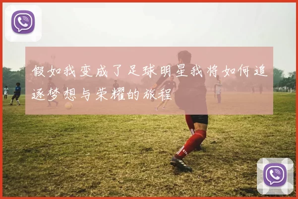 假如我变成了足球明星我将如何追逐梦想与荣耀的旅程