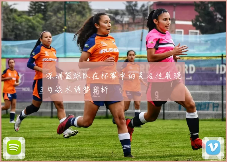 深圳篮球队在杯赛中的灵活性展现与战术调整分析